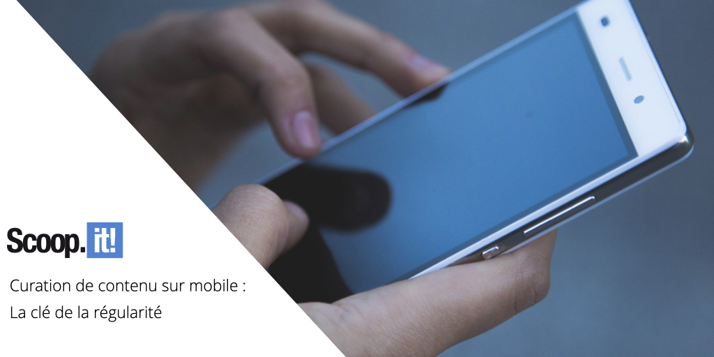 curation de contenu sur mobile : la clé de la régularité