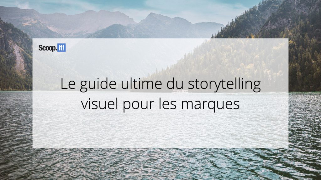 Le guide ultime du storytelling visuel pour les marques 