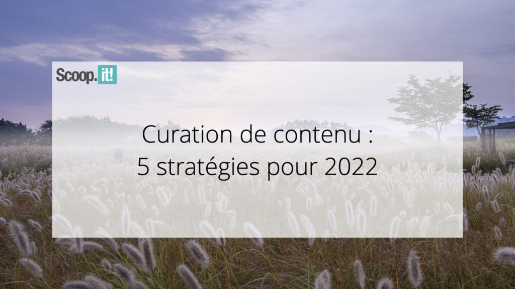  Curation de Contenu : 5 Stratégies pour 2022