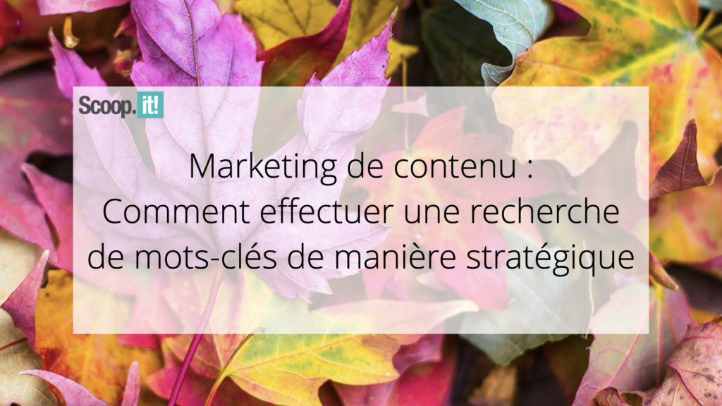 Marketing de Contenu : Comment Effectuer une Recherche de Mots-Clés de Manière Stratégique