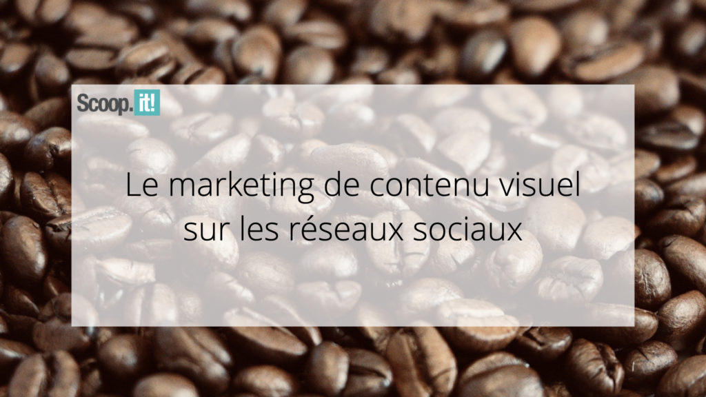 Le marketing de contenu visuel sur les réseaux sociaux