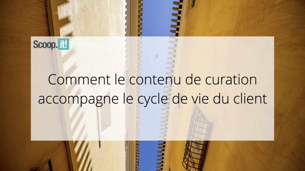 Comment le contenu de curation accompagne le cycle de vie du client