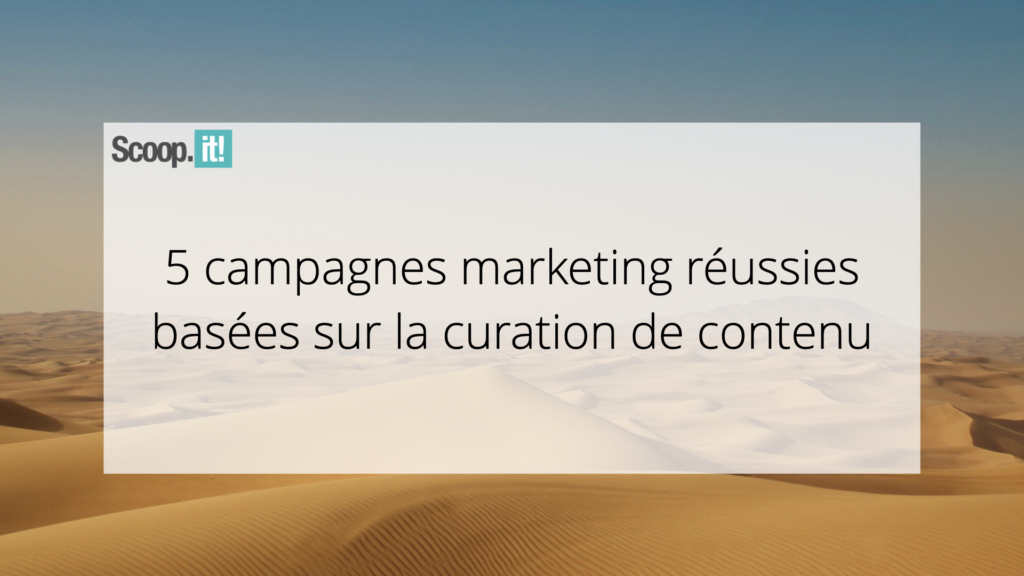 5 campagnes marketing réussies basées sur la curation de contenu