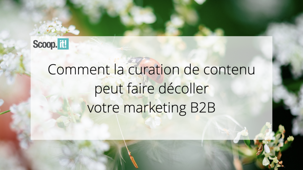 Comment la curation de contenu peut faire décoller votre marketing B2B 