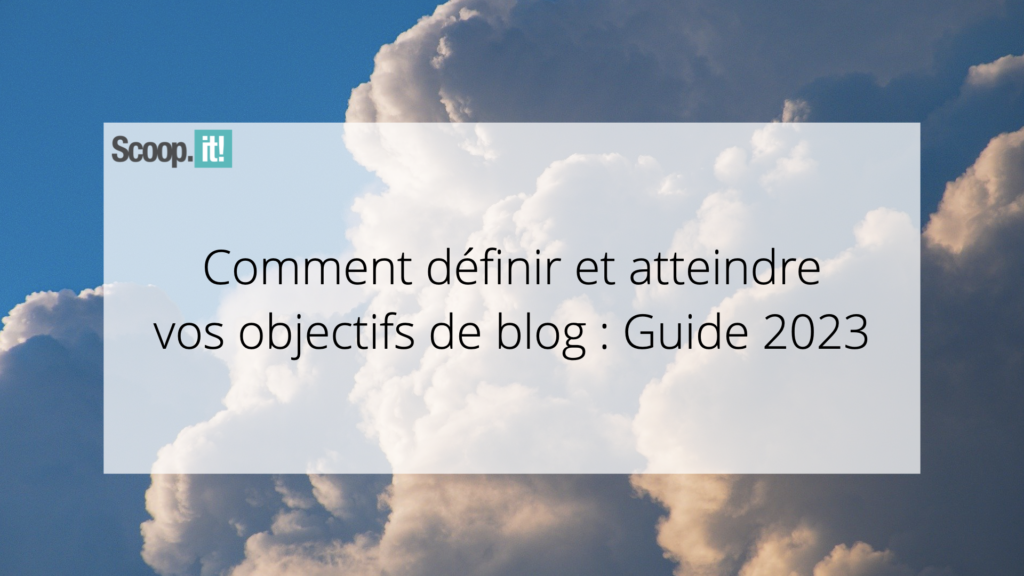 Comment définir et atteindre vos objectifs de blog : Guide 2023