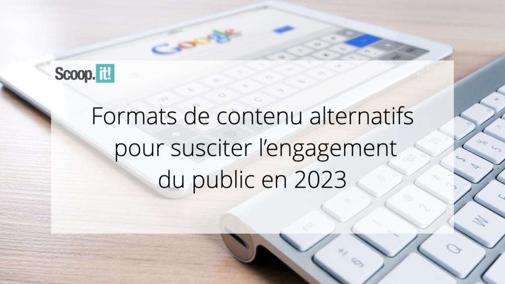 Formats de contenu alternatifs pour susciter l’engagement du public en 2023