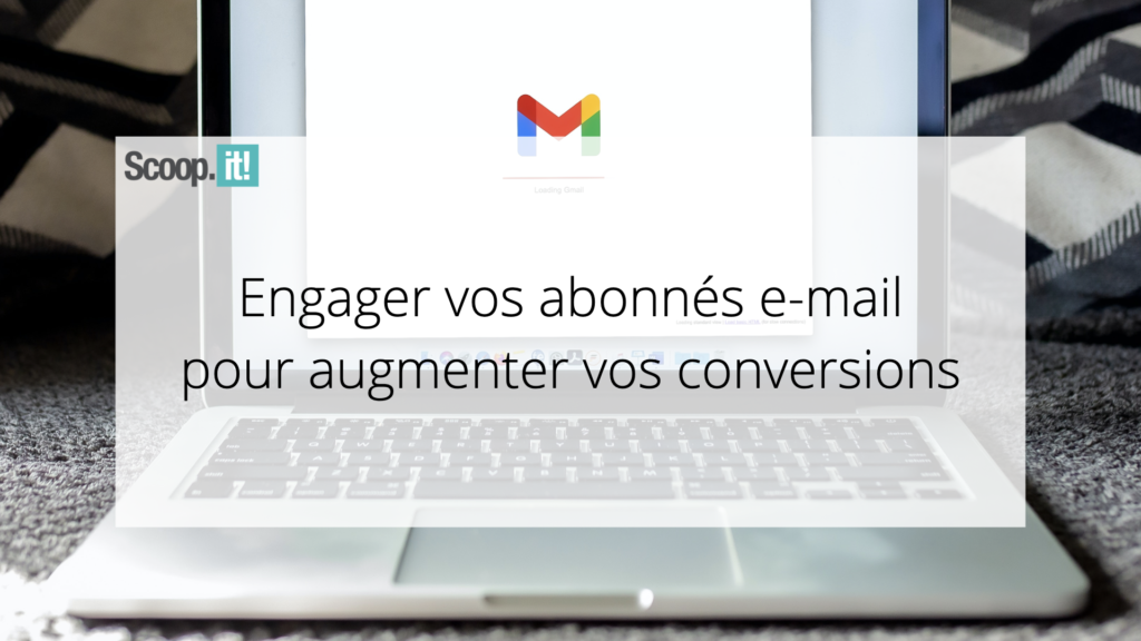 Engager vos abonnés e-mail pour augmenter vos conversions