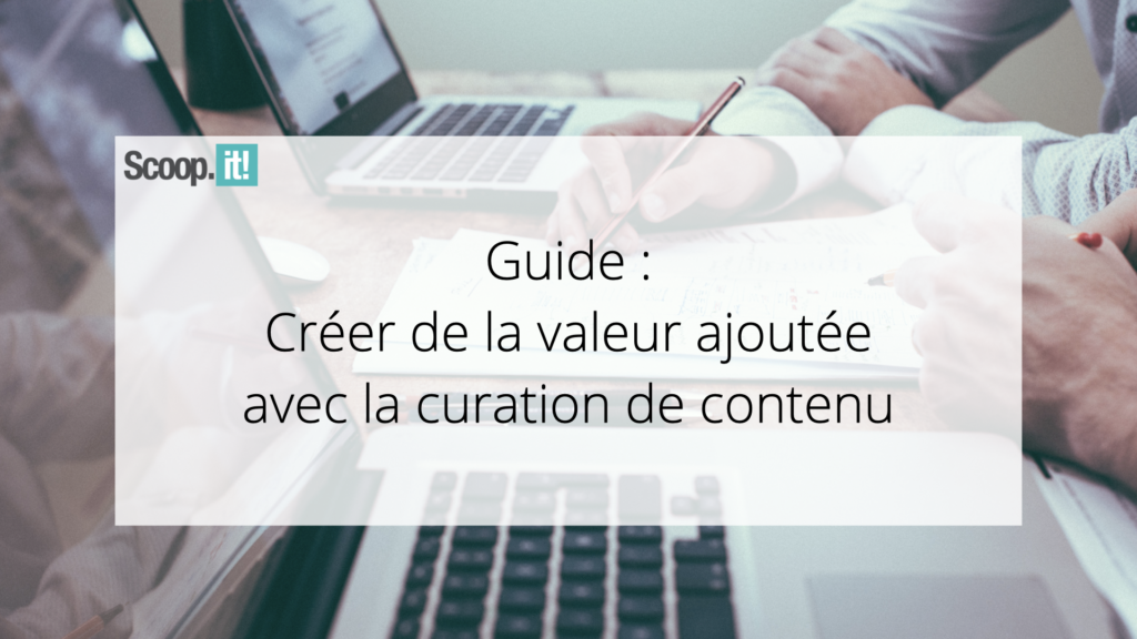 Guide : Créer de la valeur ajoutée avec la curation de contenu