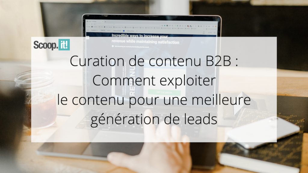 Curation de contenu B2B : comment exploiter le contenu pour une meilleure génération de leads