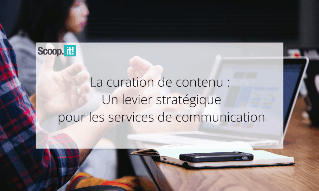 La curation de contenu : un levier stratégique pour les services communication