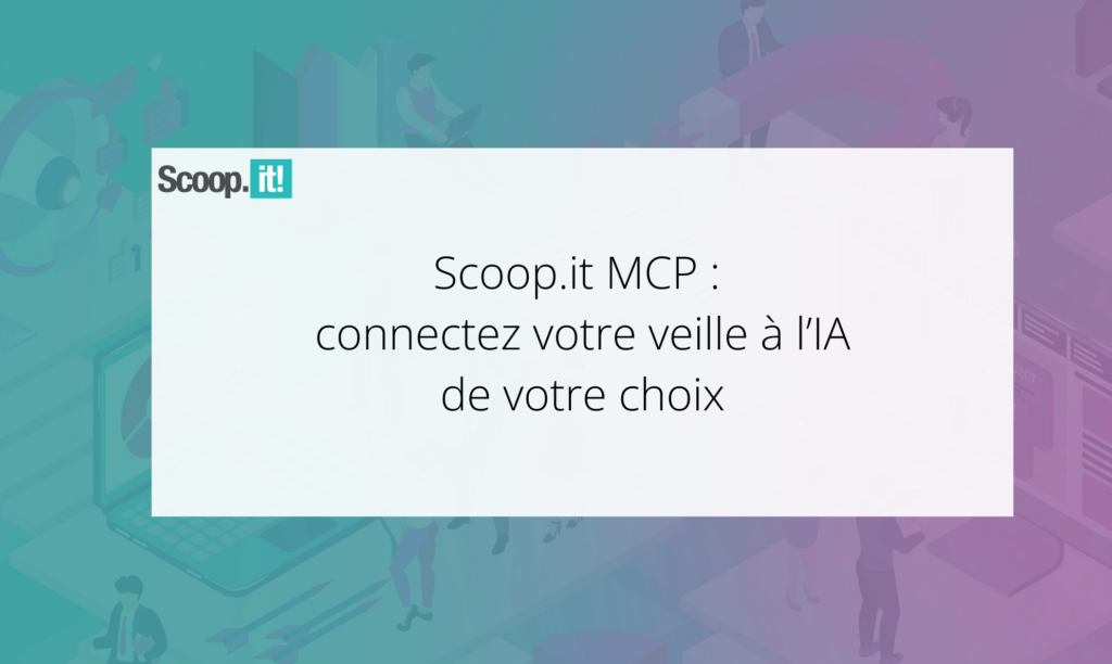 Scoop.it MCP : connectez votre veille à l’IA de votre choix
