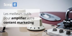 outils pour amplifier votre content marketing