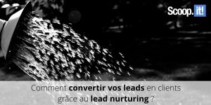 Comment convertir ses leads grâce au lead nurturing ?