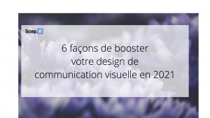 6 façons de booster votre design de communication visuelle en 2021