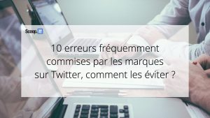 10 erreurs fréquemment commises par les marques sur Twitter et comment les éviter