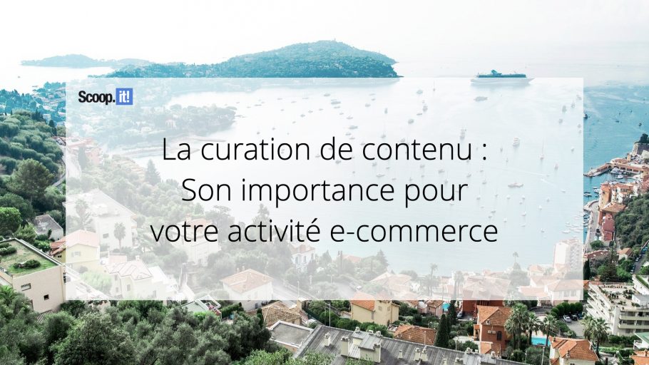 La curation de contenu : son importance pour votre activité e-commerce