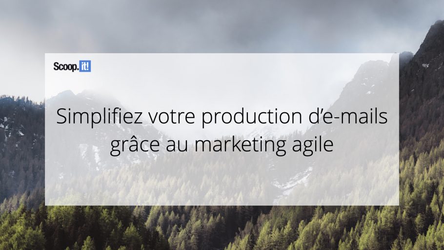 Simplifiez votre production d'e-mails grâce au marketing agile