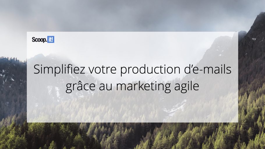 Simplifiez votre production d'e-mails grâce au marketing agile