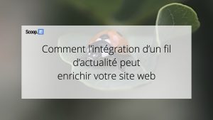 Comment l'intégration d'un fil d'actualités peut enrichir votre site web