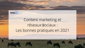 Content Marketing et réseaux sociaux : les bonnes pratiques en 2021