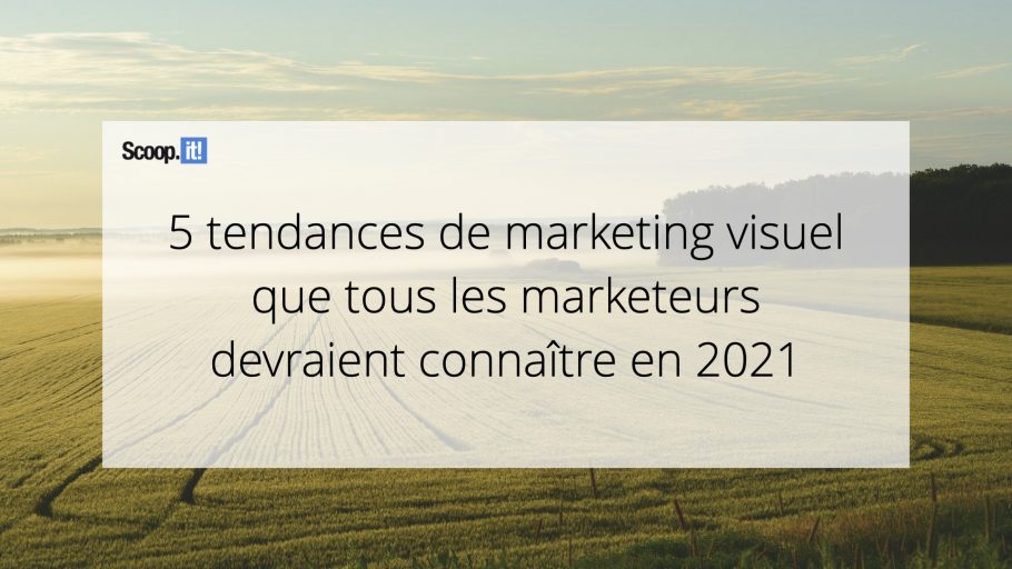 5 tendances de marketing visuel que tous les marketeurs devraient connaître en 2021