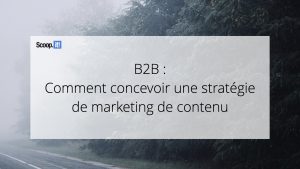 B2B : Comment concevoir une stratégie de marketing de contenu