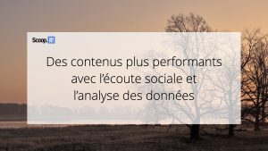 Des contenus plus performants avec l’écoute sociale et l’analyse des données