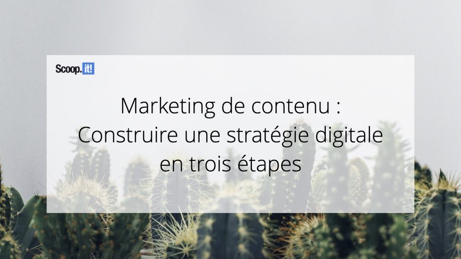 Marketing de contenu : Construire une stratégie digitale en trois étapes