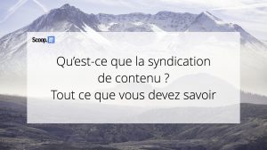 Qu'est-ce que la syndication de contenu ? Tout ce que vous devez savoir