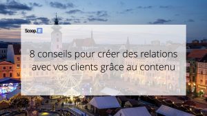 8 conseils pour créer des relations avec vos clients grâce au contenu