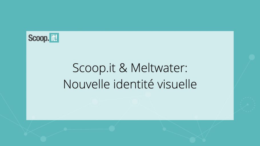 Scoop.it & Meltwater : Nouvelle identité visuelle