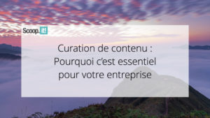 Curation de Contenu : Pourquoi C'est Essentiel Pour Votre Entreprise