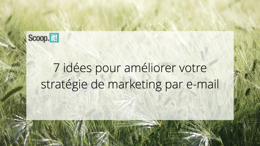 7 idées pour améliorer votre stratégie de marketing par e-mail