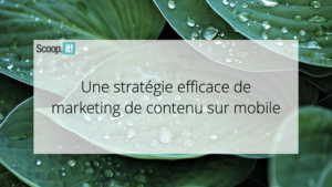 Une stratégie efficace de marketing de contenu sur mobile