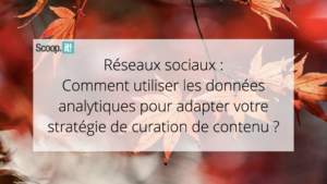 Réseaux sociaux : Comment utiliser les données analytiques pour adapter votre stratégie de curation de contenu ?