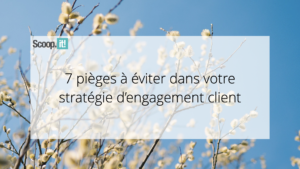 7 pièges à éviter dans votre stratégie d’engagement client