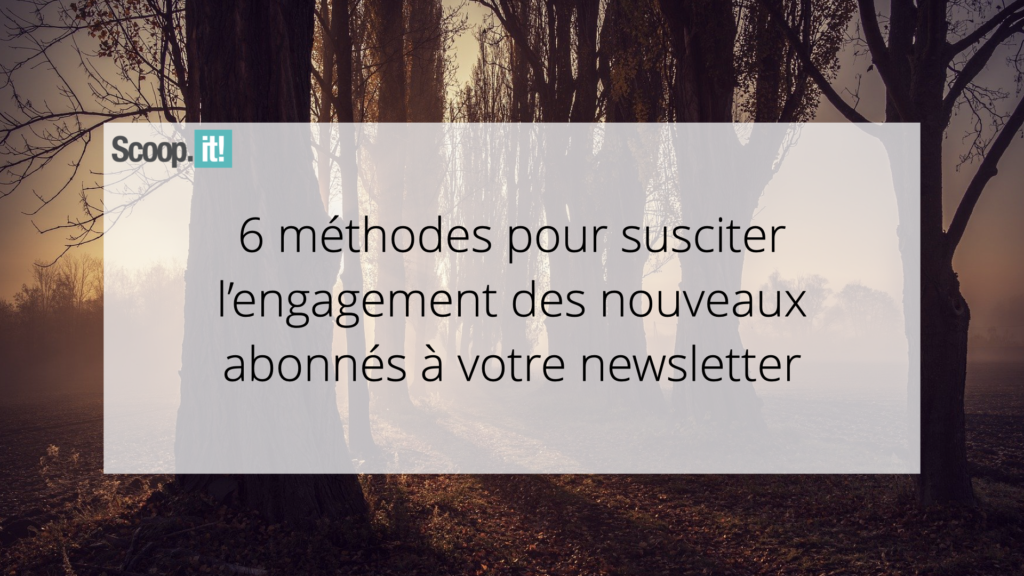 6 méthodes pour susciter l’engagement des nouveaux abonnés à votre newsletter