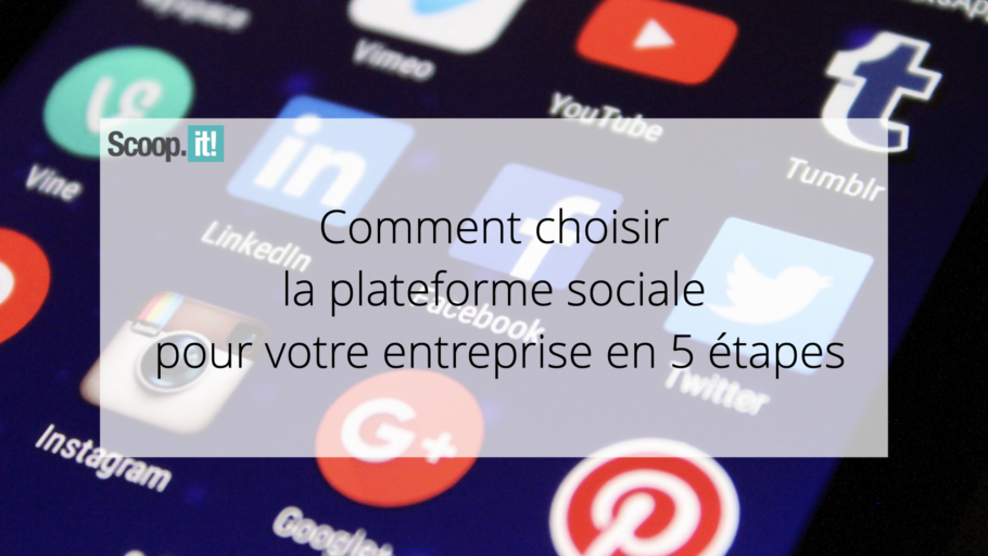 Comment choisir la plateforme sociale pour votre entreprise en 5 étapes 