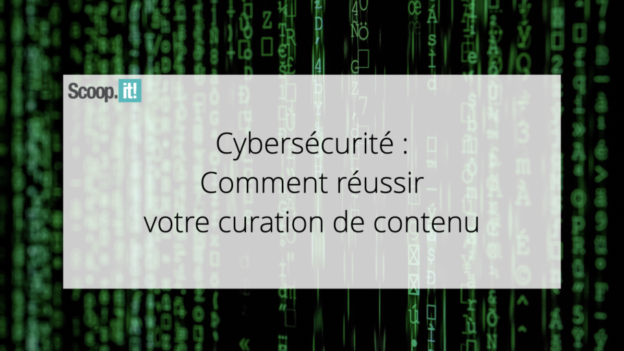 Cybersécurité : comment réussir votre curation de contenu