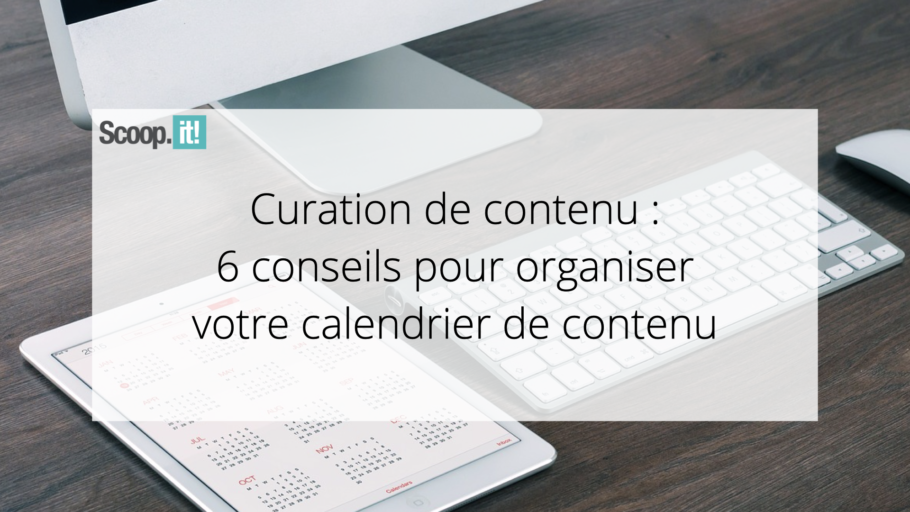 Curation de contenu : 6 conseils pour organiser votre calendrier de contenu