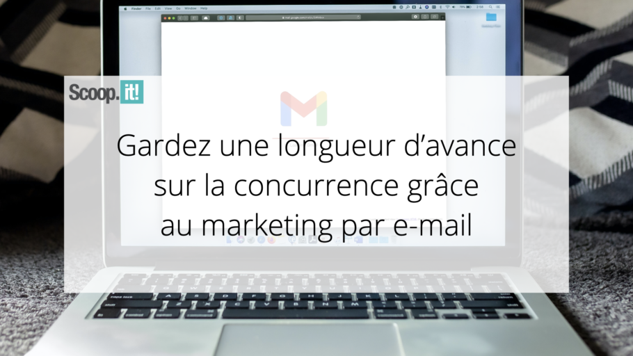 Gardez une longueur d'avance sur la concurrence grâce au marketing par e-mail