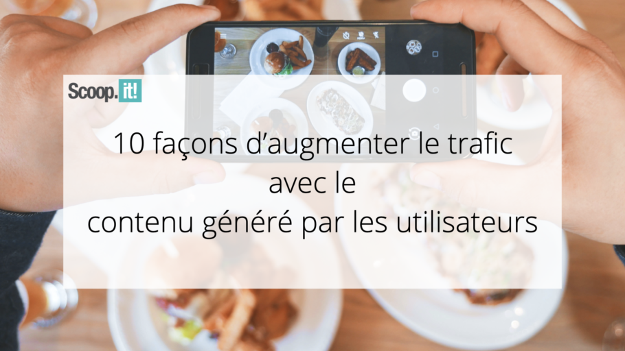 10 façons d'augmenter le trafic avec le contenu généré par les utilisateurs