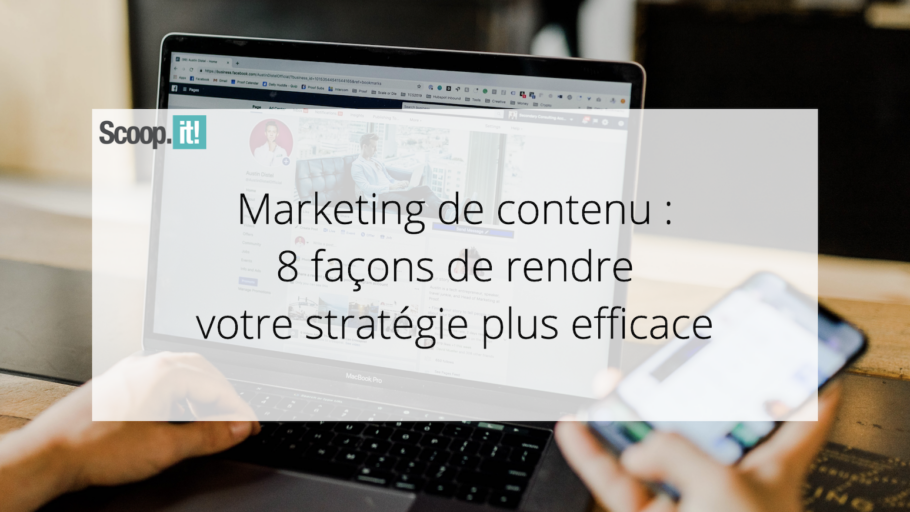 Marketing de contenu : 8 façons de rendre votre stratégie plus efficace 