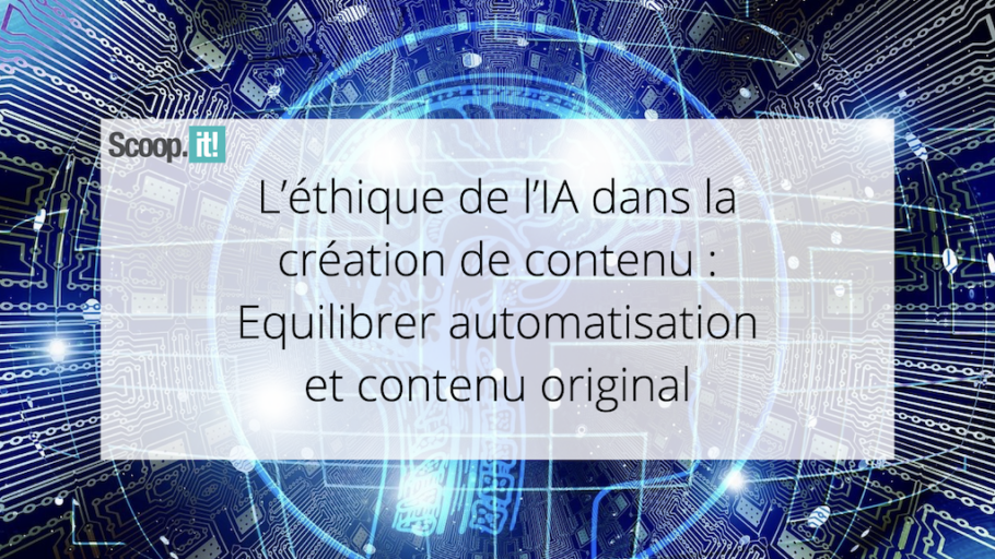 L'éthique de l'IA dans la création de contenu : Equilibrer automatisation et contenu original