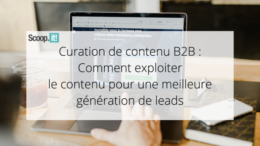 Curation de contenu B2B : comment exploiter le contenu pour une meilleure génération de leads