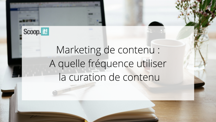 Marketing de contenu : A quelle fréquence utiliser la curation de curation ?