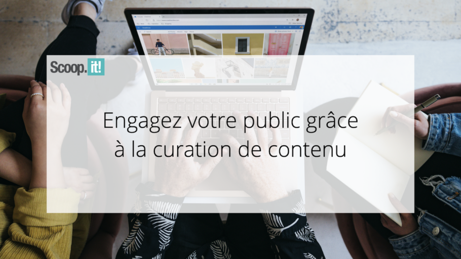 Engagez votre public grâce à la curation de contenu
