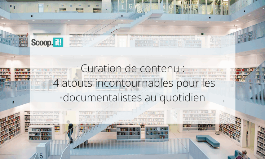Curation de contenu : 4 atouts incontournables pour les documentalistes au quotidien