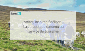 Attirer, inspirer, fidéliser : la curation de contenu au service du tourisme