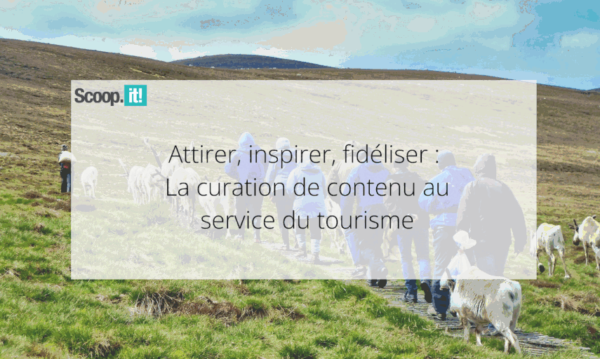 Attirer, inspirer, fidéliser : la curation de contenu au service du tourisme